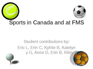 Sports in Canada and at FMS Student contributions by: Eric L, Erin C, Kyhlie B,