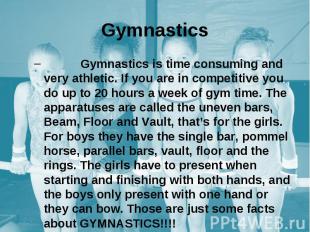 Gymnastics Gymnastics is time consuming and very athletic. If you are in competi