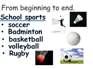 From beginning to end. School sports soccer Badminton basketball volleyball Rugb
