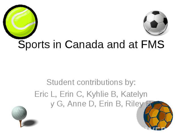 Sports in Canada and at FMS Student contributions by: Eric L, Erin C, Kyhlie B, Katelyn C, Ally G, Anne D, Erin B, Riley B