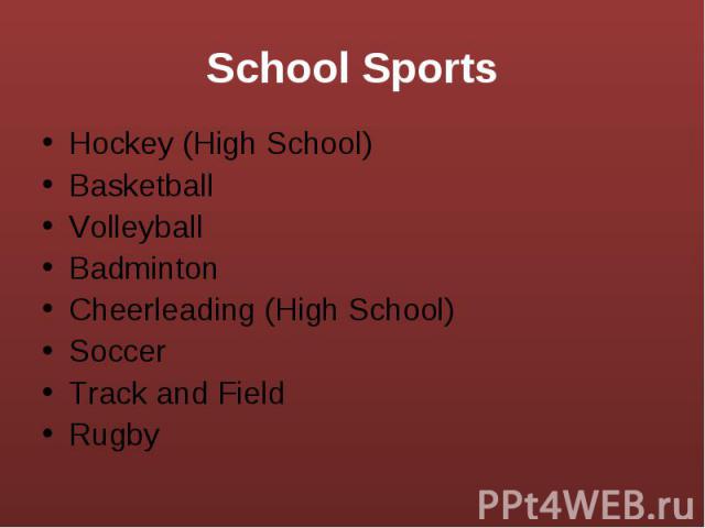 School Sports Hockey (High School) Basketball Volleyball Badminton Cheerleading (High School) Soccer Track and Field Rugby