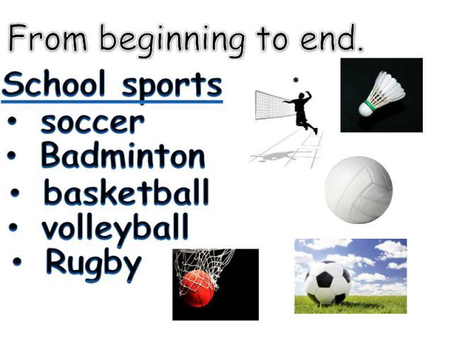 From beginning to end. School sports soccer Badminton basketball volleyball Rugby