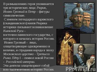 В размышлениях героя упоминается три исторических лица: Рюрик, Иоанн Грозный и П