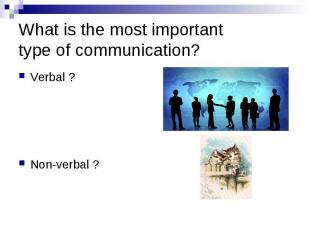 What is the most important type of communication? Verbal ? Non-verbal ?