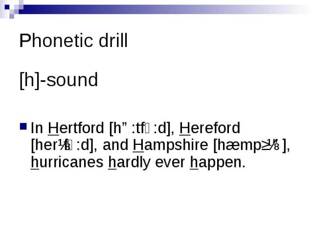 Phonetic drill [h]-sound In Hertford [hɑ:tfͻ:d], Hereford [herɪfͻ:d], and Hampshire [hæmpʃɪə], hurricanes hardly ever happen.