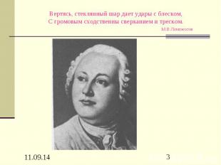 Вертясь, стеклянный шар дает удары с блеском, С громовым сходственны сверканием