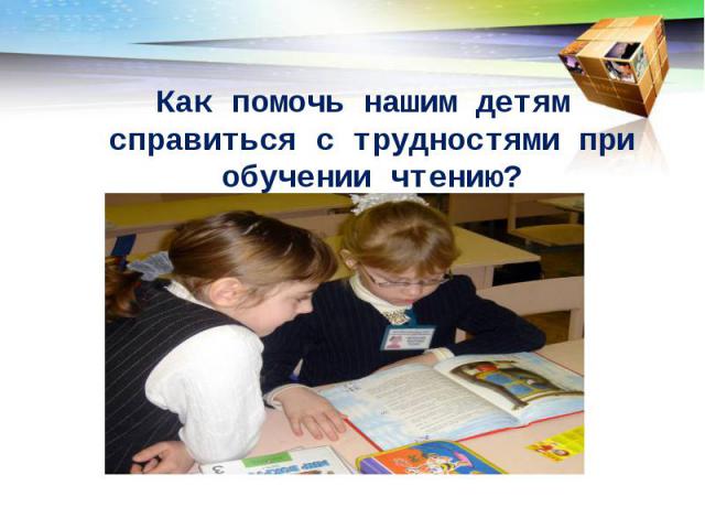 Как помочь нашим детям справиться с трудностями при обучении чтению?