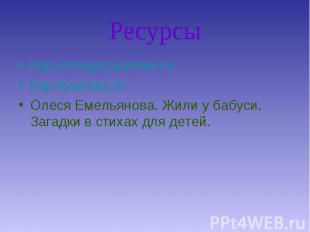 Ресурсы http://images.yandex.ru http://yandex.ru Олеся Емельянова. Жили у бабуси
