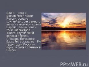 Волга – река в Европейской части России, одна из крупнейших рек земного шара и с