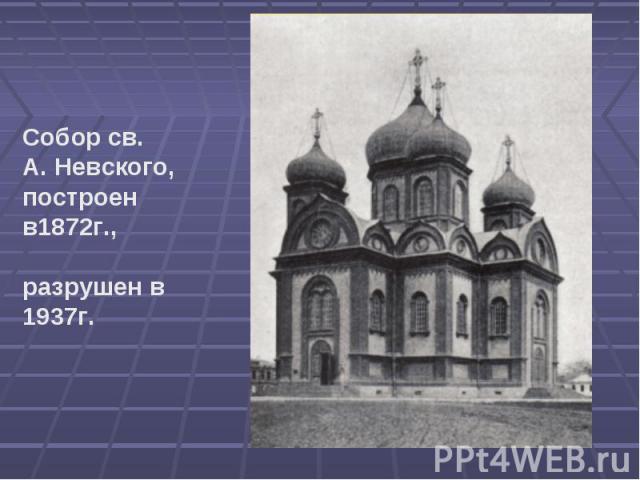 Собор св. А. Невского, построен в1872г., разрушен в 1937г.