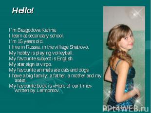 Hello! I’m Bezgodova Karina. I learn at secondary school. I’m 15 years old. I li