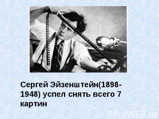 Сергей Эйзенштейн(1898-1948) успел снять всего 7 картин