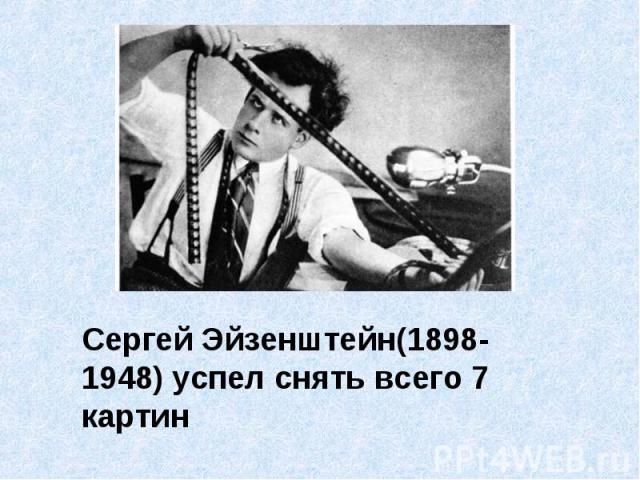 Сергей Эйзенштейн(1898-1948) успел снять всего 7 картин