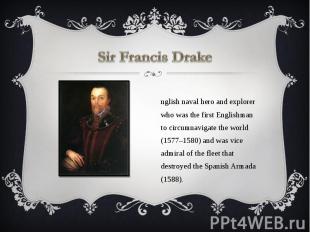 Sir Francis Drake English naval hero and explorer who was the first Englishman t