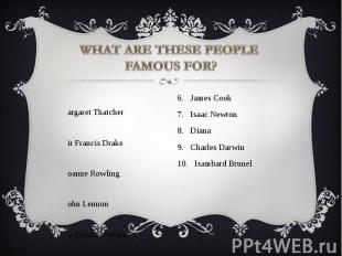 WHAT ARE THESE PEOPLE FAMOUS FOR? Margaret Thatcher Sir Francis Drake Joanne Row