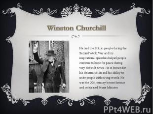 Winston Churchill He lead the British people during the Second World War and his