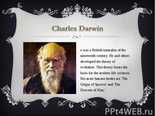 Charles Darwin He was a British naturalist of the nineteenth century. He and oth