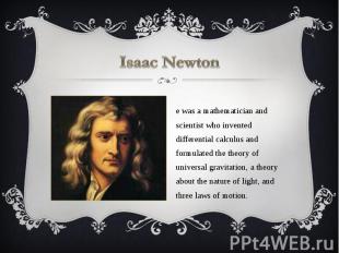 Isaac Newton He was a mathematician and scientist who invented differential calc