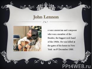 John Lennon He was a musician and composer who was a member of the Beatles, the