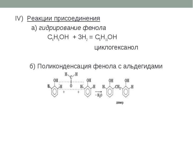 IV) Реакции присоединения а) гидрирование фенола C6H5OH + 3H2 = C6H11OH циклогексанол б) Поликонденсация фенола с альдегидами