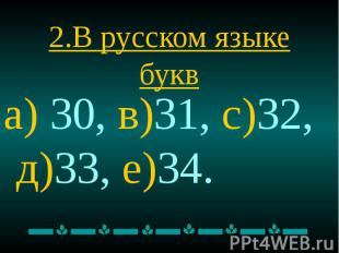 2.В русском языке букв а) 30, в)31, с)32, д)33, е)34.