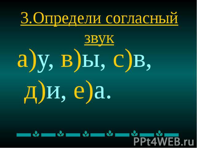 3.Определи согласный звук а)у, в)ы, с)в, д)и, е)а.