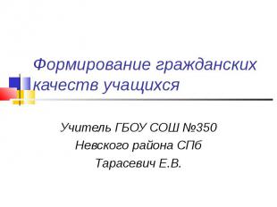 Формирование гражданских качеств учащихся Учитель ГБОУ СОШ №350 Невского района