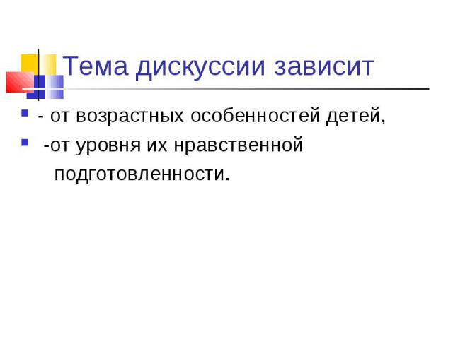 Тема дискуссии зависит - от возрастных особенностей детей, -от уровня их нравственной подготовленности.