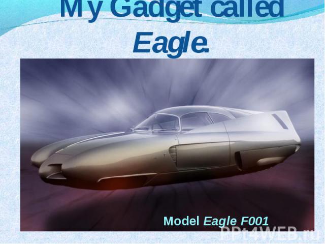 My Gadget called Eagle. Model Eagle F001