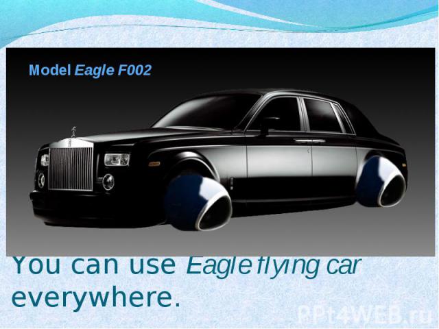 Model Eagle F002 You can use Eagle flying car everywhere.