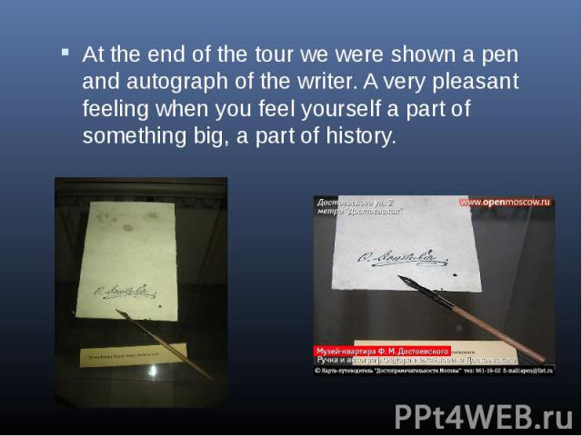 At the end of the tour we were shown a pen and autograph of the writer. A very pleasant feeling when you feel yourself a part of something big, a part of history.