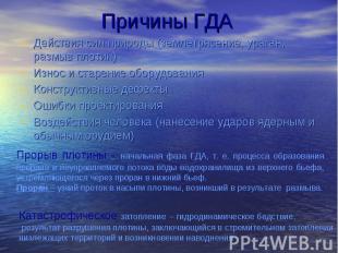 Причины ГДА Действия сил природы (землетрясение, ураган, размыв плотин) Износ и