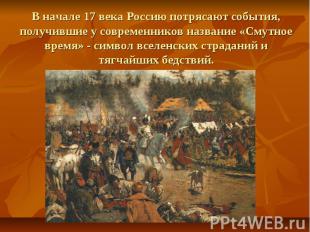 В начале 17 века Россию потрясают события, получившие у современников название «