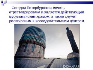 Сегодня Петербургская мечеть отреставрирована и является действующим мусульманск