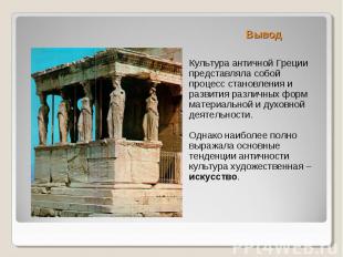 Вывод Культура античной Греции представляла собой процесс становления и развития
