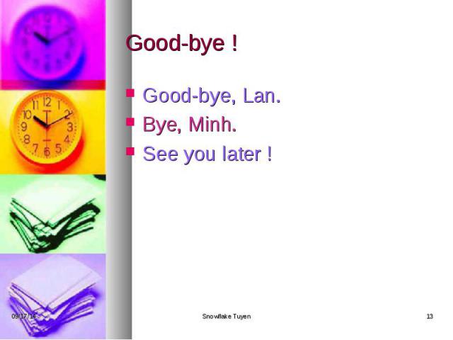 Good-bye ! Good-bye, Lan. Bye, Minh. See you later !