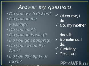 Answer my questionsDo you wash dishes? Do you do the washing? Do you cook? Do yo