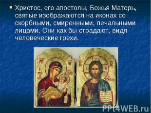 Христос, его апостолы, Божья Матерь, святые изображаются на иконах со скорбными,