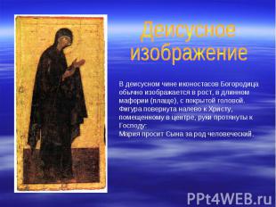 Деисусное изображение В деисусном чине иконостасов Богородица обычно изображаетс