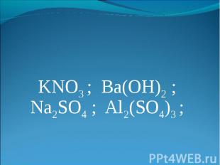 KNO3 ; Ba(OH)2 ; Na2SO4 ; Al2(SO4)3 ;