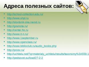 Адреса полезных сайтов:http://school-collection.edu.ru/ http://www.shpl.ru http: