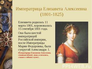 Императрица Елизавета Алексеевна (1801-1825) Елизавета родилась 11 марта 1801, к