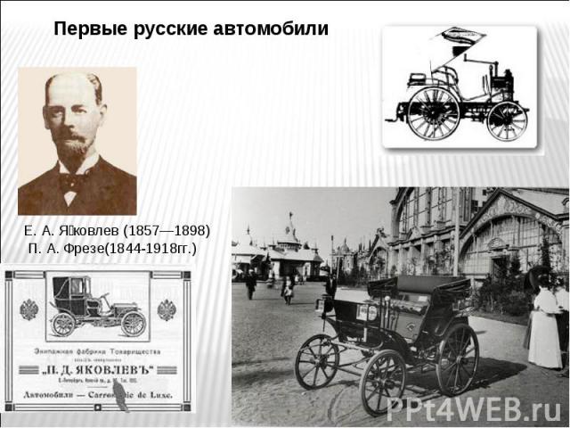 Первые русские автомобили Е. А. Я ковлев (1857—1898) П. А. Фрезе(1844-1918гг.)
