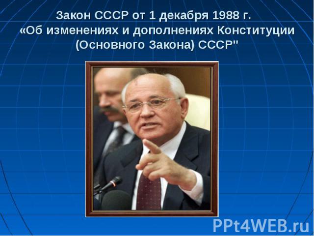 Закон СССР от 1 декабря 1988 г. «Об изменениях и дополнениях Конституции (Основного Закона) СССР