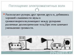 Поглощение электромагнитных волн Располагают рупоры друг против друга и, добивши