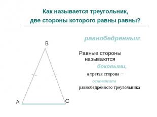 Как называется треугольник, две стороны которого равны равны? равнобедренным. Ра