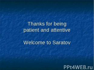 Thanks for being patient and attentive Welcome to Saratov