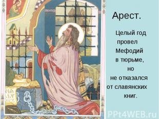 Арест. Целый год провел Мефодий в тюрьме, но не отказался от славянских книг.