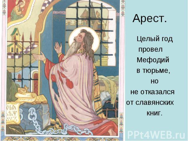 Арест. Целый год провел Мефодий в тюрьме, но не отказался от славянских книг.