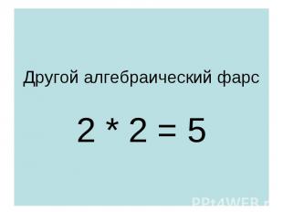 Другой алгебраический фарс 2 * 2 = 5